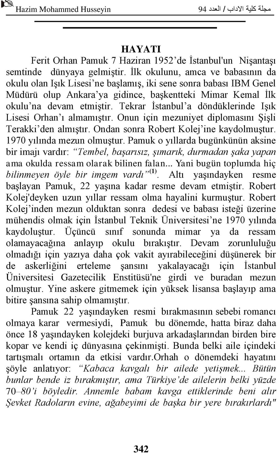 Tekrar İstanbul a döndüklerinde Işık Lisesi Orhan ı almamıştır. Onun için mezuniyet diplomasını Şişli Terakki den almıştır. Ondan sonra Robert Kolej ine kaydolmuştur. 1970 yılında mezun olmuştur.