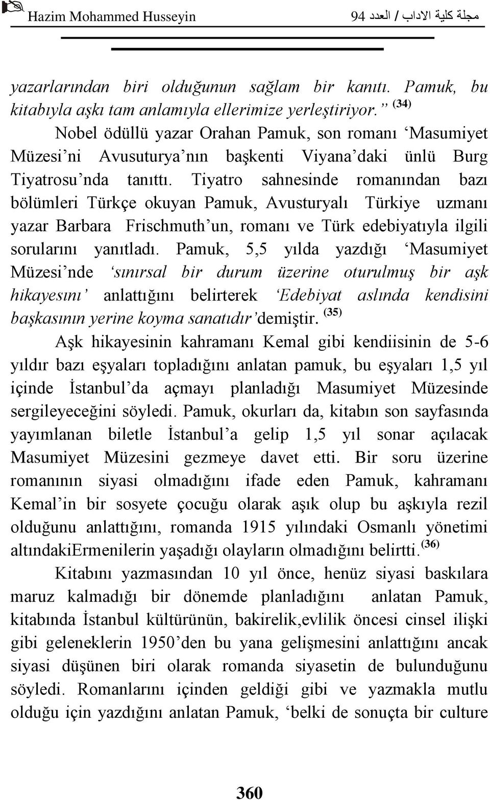 Tiyatro sahnesinde romanından bazı bölümleri Türkçe okuyan Pamuk, Avusturyalı Türkiye uzmanı yazar Barbara Frischmuth un, romanı ve Türk edebiyatıyla ilgili sorularını yanıtladı.