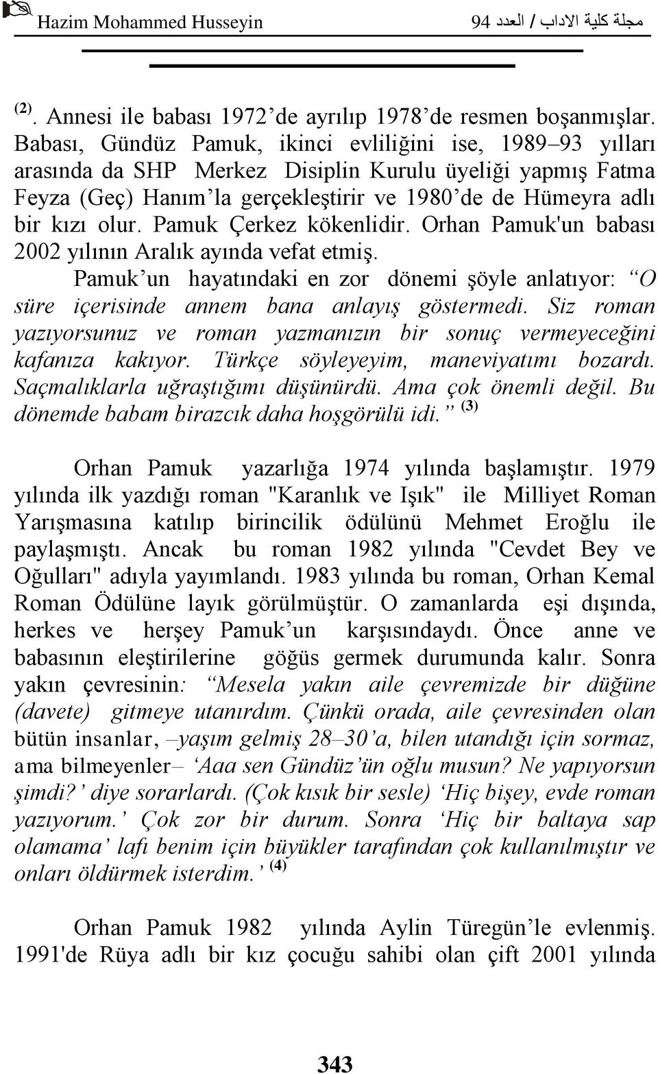 Pamuk Çerkez kökenlidir. Orhan Pamuk'un babası 2002 yılının Aralık ayında vefat etmiş. Pamuk un hayatındaki en zor dönemi şöyle anlatıyor: O süre içerisinde annem bana anlayış göstermedi.