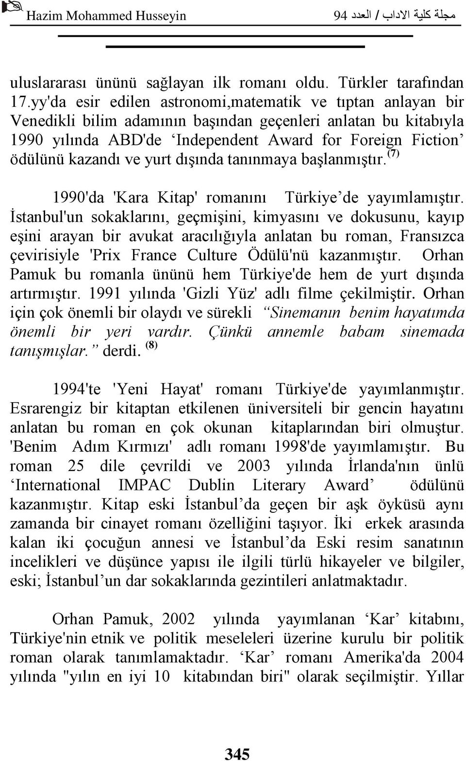 ve yurt dışında tanınmaya başlanmıştır. (7) 1990'da 'Kara Kitap' romanını Türkiye de yayımlamıştır.