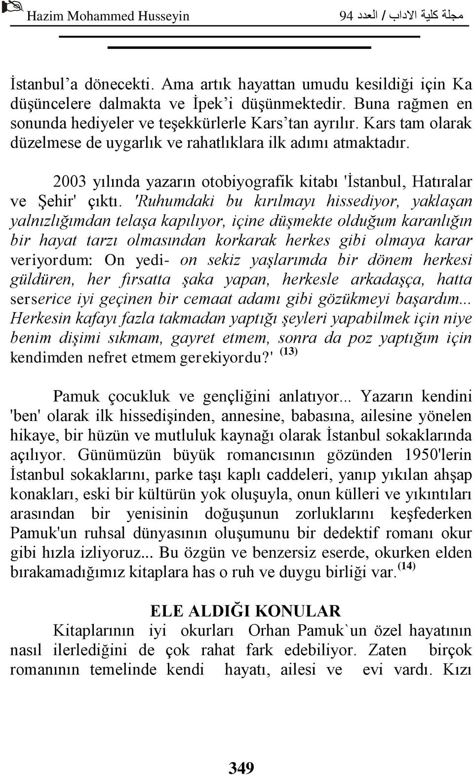 'Ruhumdaki bu kırılmayı hissediyor, yaklaşan yalnızlığımdan telaşa kapılıyor, içine düşmekte olduğum karanlığın bir hayat tarzı olmasından korkarak herkes gibi olmaya karar veriyordum: On yedi- on