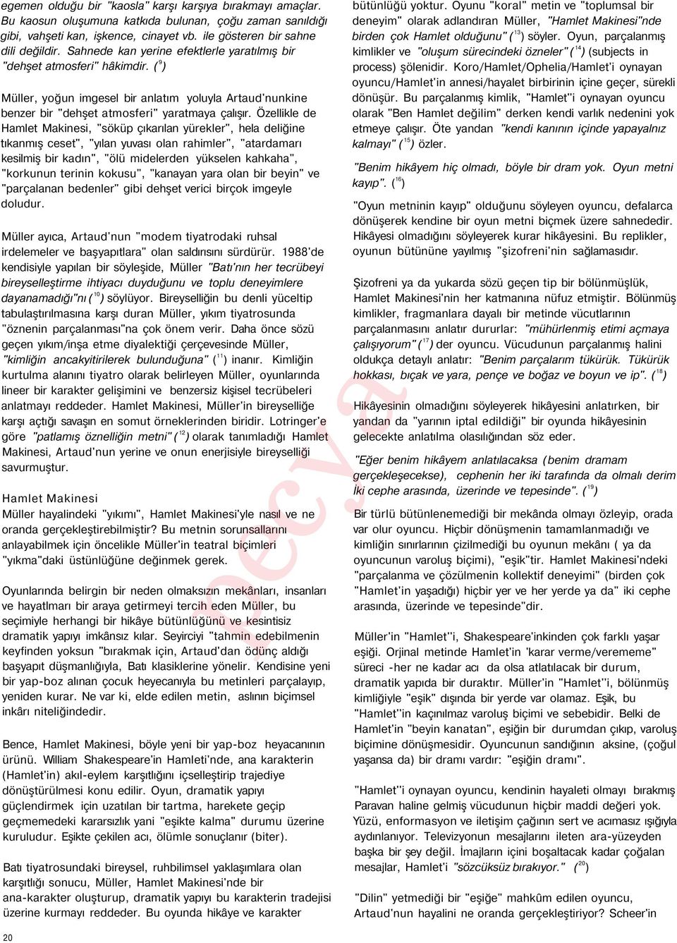 Özellikle de Hamlet Makinesi, "söküp çıkarılan yürekler", hela deliğine tıkanmış ceset", "yılan yuvası olan rahimler", "atardamarı kesilmiş bir kadın", "ölü midelerden yükselen kahkaha", "korkunun