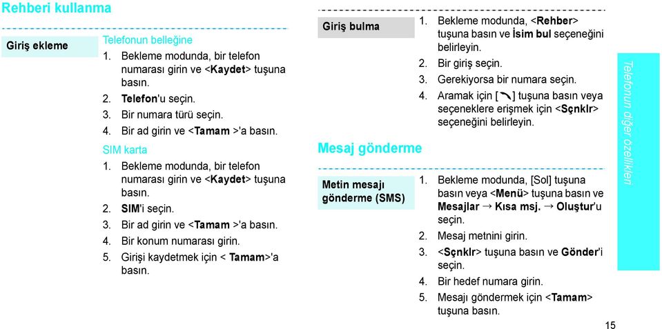 5. Girişi kaydetmek için < Tamam>'a basın. Giriş bulma Mesaj gönderme Metin mesajı gönderme (SMS) 1. Bekleme modunda, <Rehber> tuşuna basın ve İsim bul seçeneğini belirleyin. 2. Bir giriş seçin. 3.