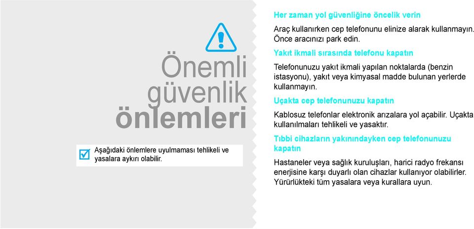 Yakıt ikmali sırasında telefonu kapatın Telefonunuzu yakıt ikmali yapılan noktalarda (benzin istasyonu), yakıt veya kimyasal madde bulunan yerlerde kullanmayın.