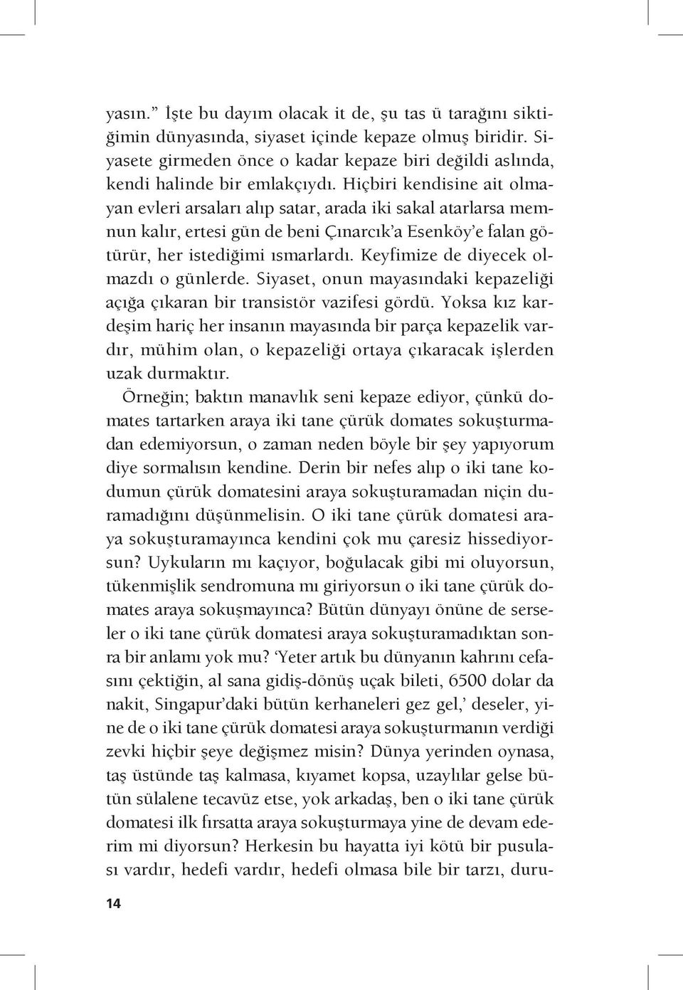 Hiçbiri kendisine ait olmayan evleri arsaları alıp satar, arada iki sakal atarlarsa memnun kalır, ertesi gün de beni Çınarcık a Esenköy e falan götürür, her istediğimi ısmarlardı.