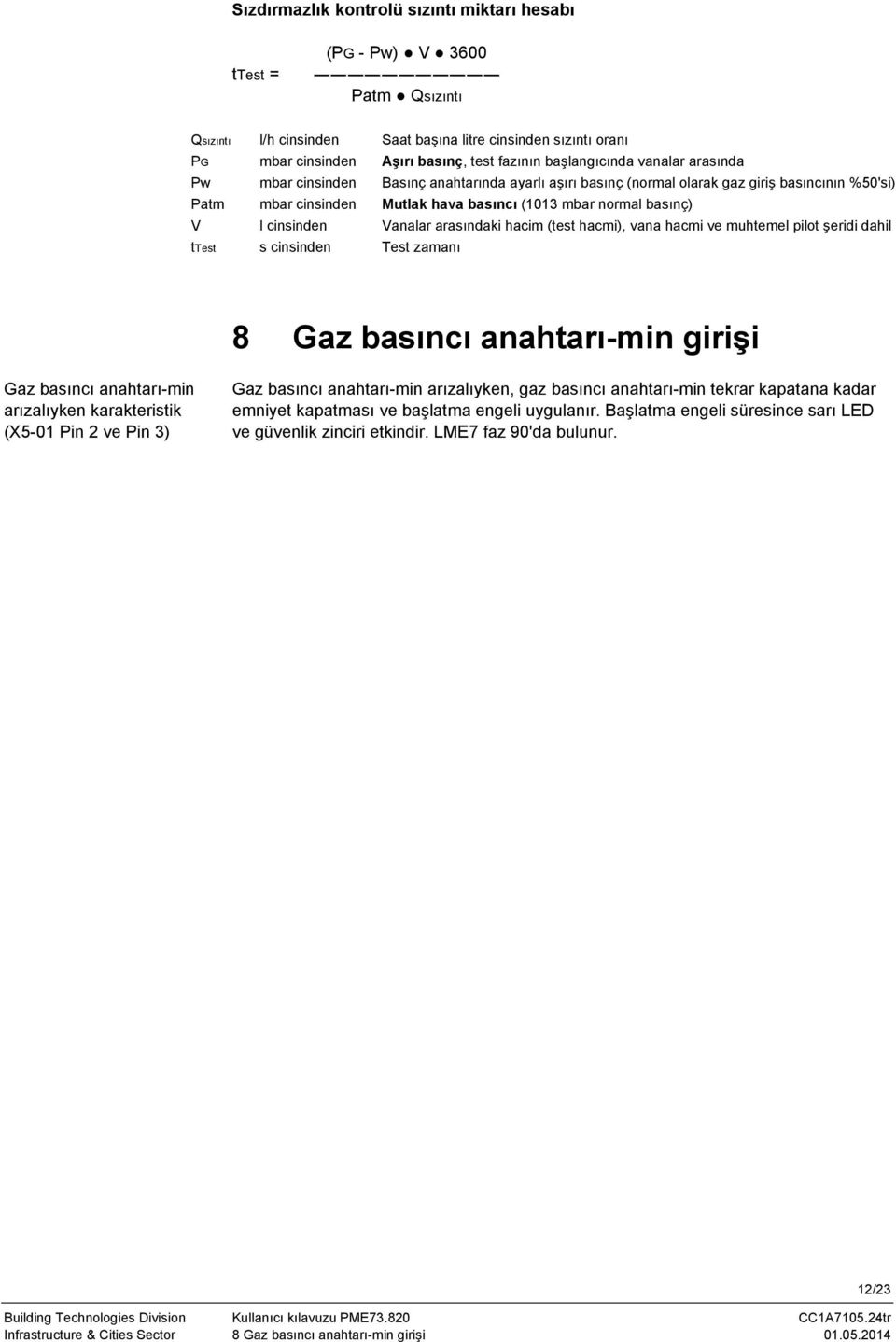 l cinsinden Vanalar arasındaki hacim (test hacmi), vana hacmi ve muhtemel pilot şeridi dahil ttest s cinsinden Test zamanı 8 Gaz basıncı anahtarı-min girişi Gaz basıncı anahtarı-min arızalıyken