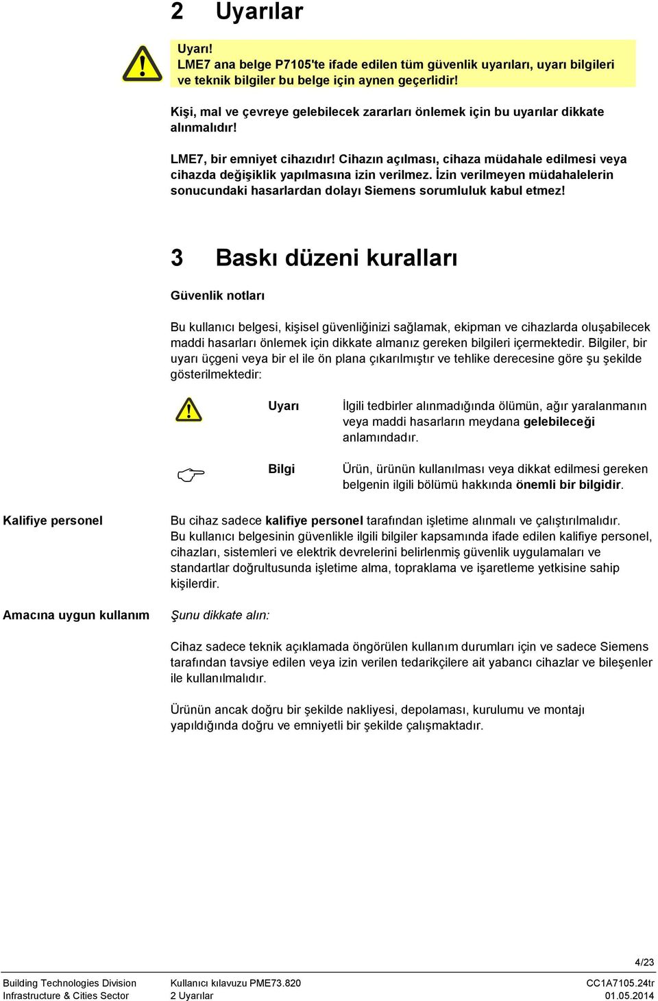 Cihazın açılması, cihaza müdahale edilmesi veya cihazda değişiklik yapılmasına izin verilmez. İzin verilmeyen müdahalelerin sonucundaki hasarlardan dolayı Siemens sorumluluk kabul etmez!