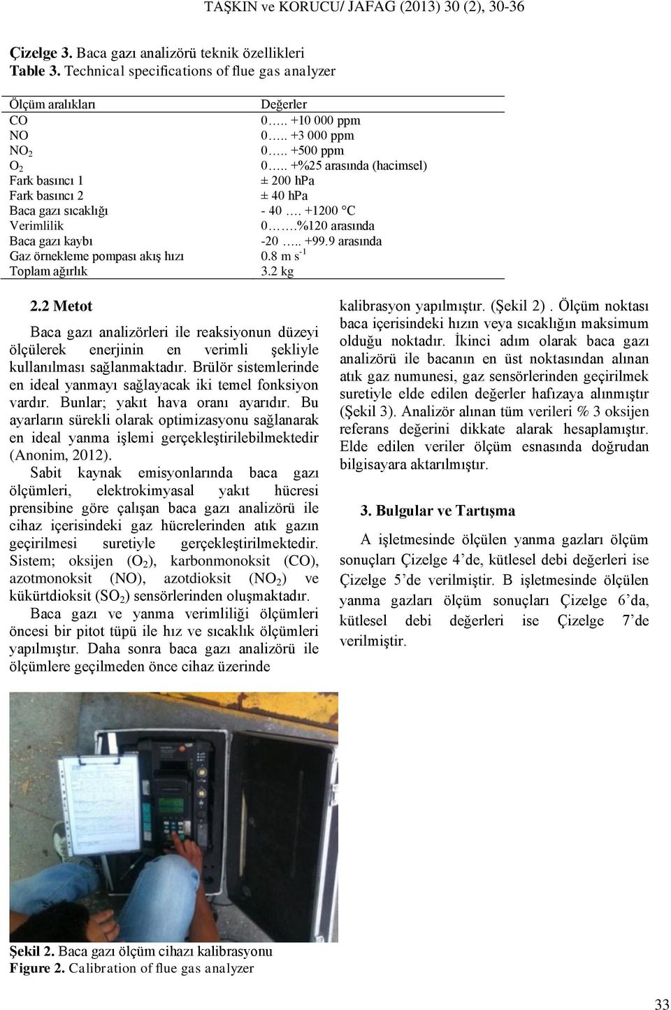 9 arasında Gaz örnekleme pompası akış hızı 0.8 m s -1 Toplam ağırlık 3.2 kg 2.2 Metot Baca gazı analizörleri ile reaksiyonun düzeyi ölçülerek enerjinin en verimli şekliyle kullanılması sağlanmaktadır.