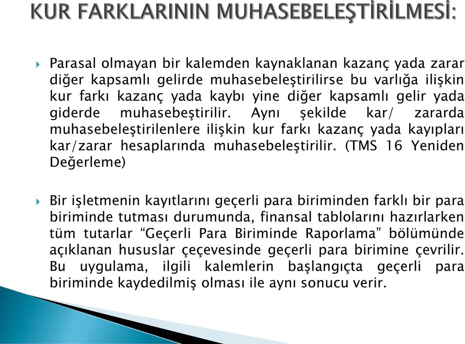 (TMS 16 Yeniden Değerleme) Bir işletmenin kayıtlarını geçerli para biriminden farklı bir para biriminde tutması durumunda, finansal tablolarını hazırlarken tüm tutarlar Geçerli