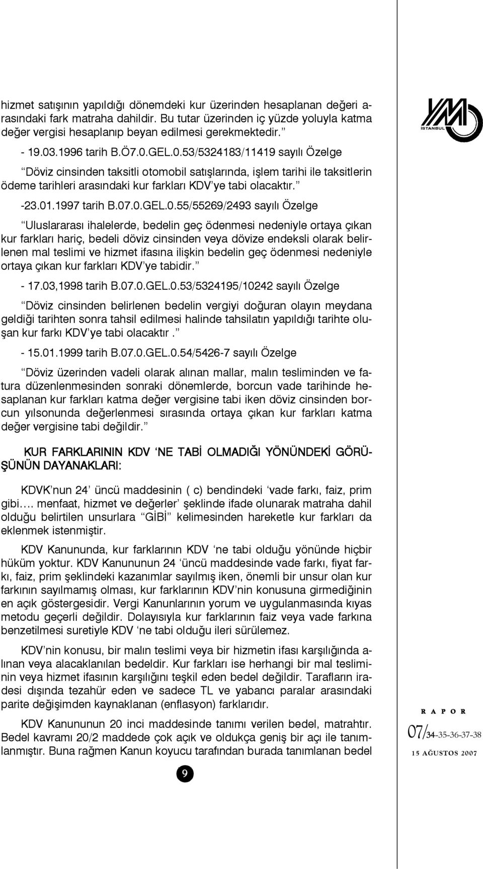 .1996 tarih B.Ö7.0.GEL.0.53/5324183/11419 sayılı Özelge Döviz cinsinden taksitli otomobil satışlarında, işlem tarihi ile taksitlerin ödeme tarihleri arasındaki kur farkları KDV ye tabi olacaktır. -23.