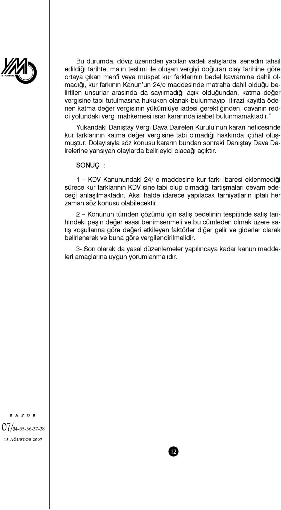 olanak bulunmayıp, itirazi kayıtla ödenen katma değer vergisinin yükümlüye iadesi gerektiğinden, davanın reddi yolundaki vergi mahkemesi ısrar kararında isabet bulunmamaktadır.