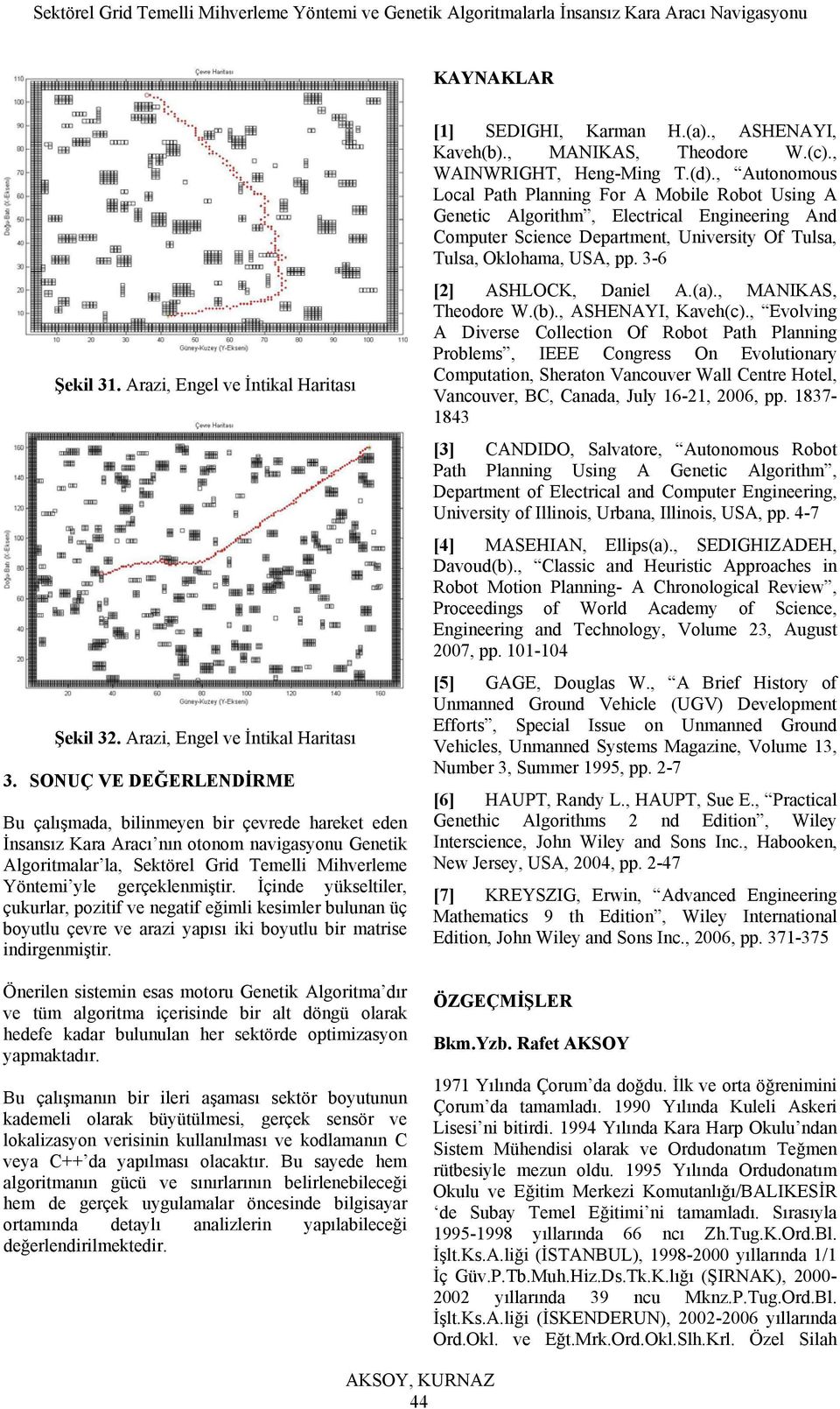 gerçeklenmiştir. İçinde yükseltiler, çukurlar, pozitif ve negatif eğimli kesimler bulunan üç boyutlu çevre ve arazi yapısı iki boyutlu bir matrise indirgenmiştir.