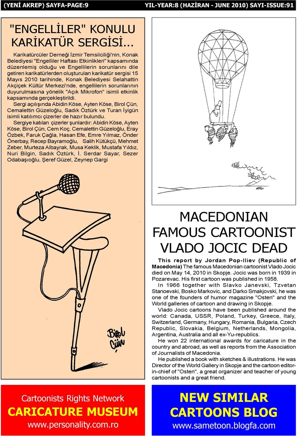 karikatür sergisi 15 Mayýs 2010 tarihinde, Konak Belediyesi Selahattin Akçiçek Kültür Merkezi'nde, engellilerin sorunlarýnýn duyurulmasýna yönelik "Açýk Mikrofon" isimli etkinlik kapsamýnda