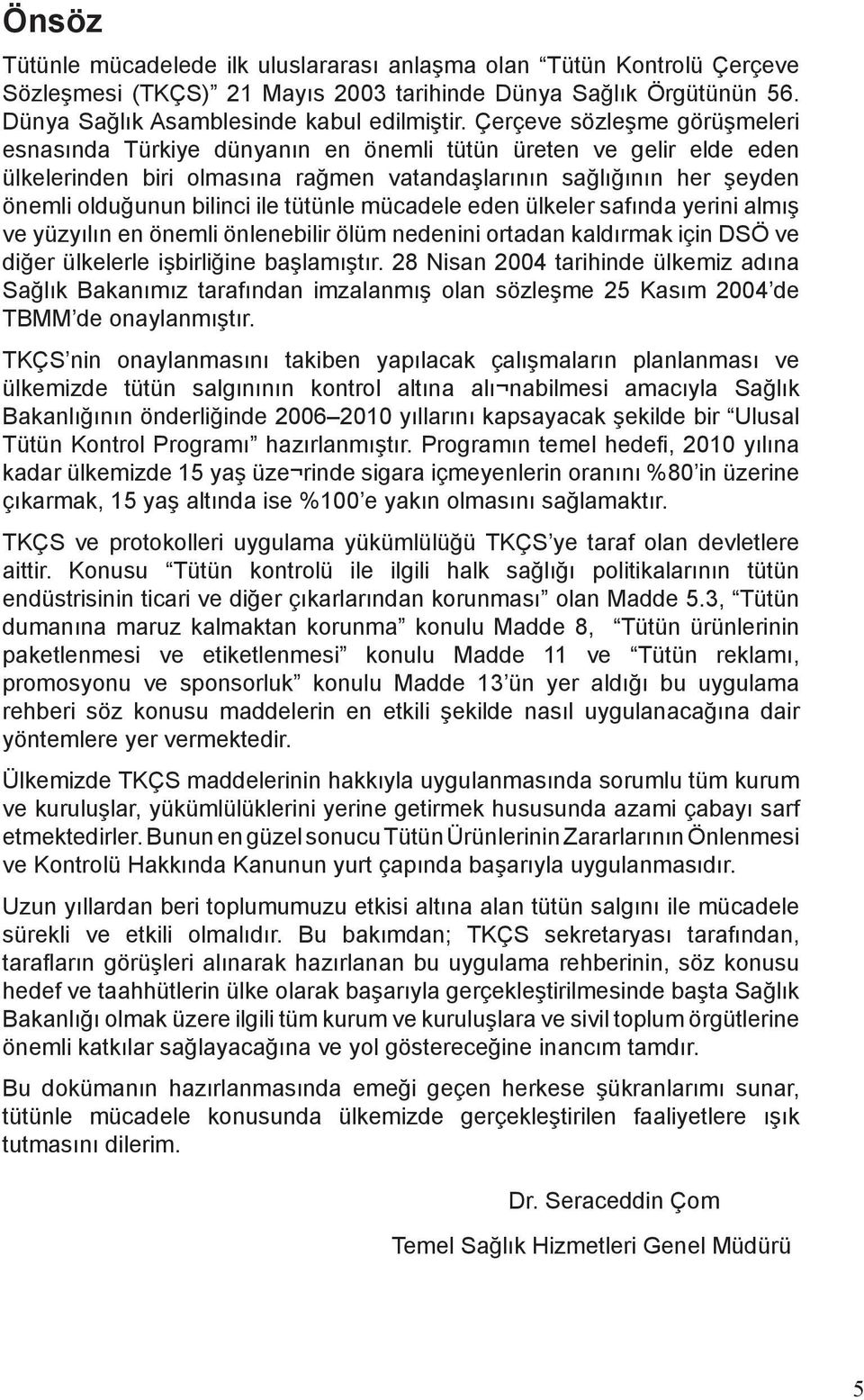 tütünle mücadele eden ülkeler safında yerini almış ve yüzyılın en önemli önlenebilir ölüm nedenini ortadan kaldırmak için DSÖ ve diğer ülkelerle işbirliğine başlamıştır.