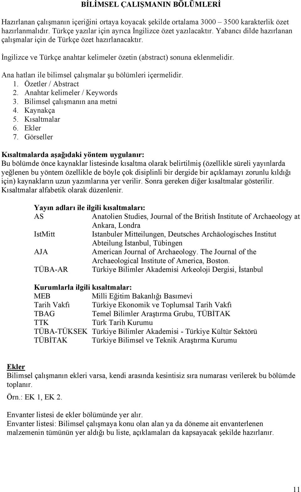 Ana hatları ile bilimsel çalışmalar şu bölümleri içermelidir. 1. Özetler / Abstract 2. Anahtar kelimeler / Keywords 3. Bilimsel çalışmanın ana metni 4. Kaynakça 5. Kısaltmalar 6. Ekler 7.