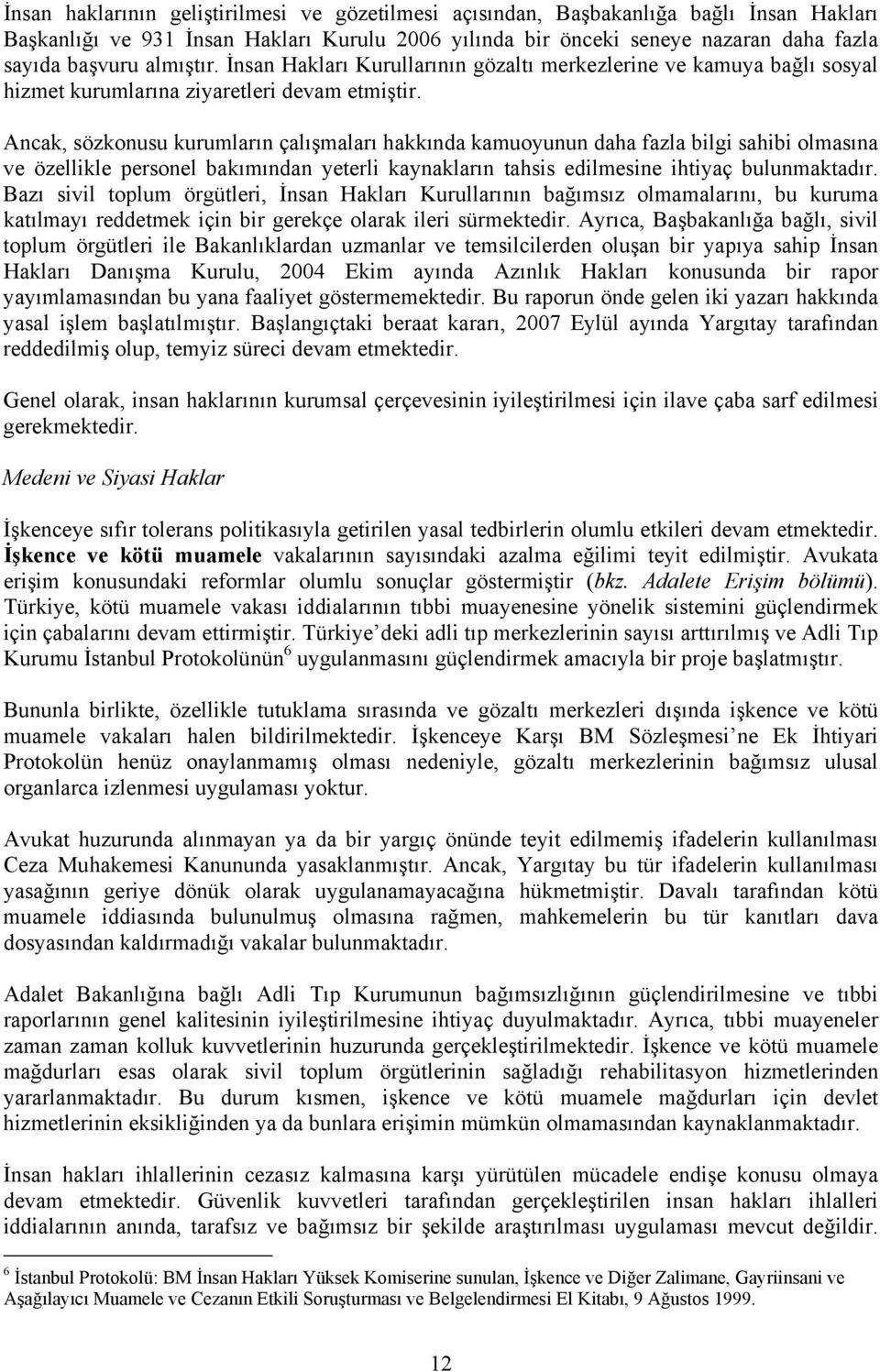 Ancak, sözkonusu kurumların çalışmaları hakkında kamuoyunun daha fazla bilgi sahibi olmasına ve özellikle personel bakımından yeterli kaynakların tahsis edilmesine ihtiyaç bulunmaktadır.