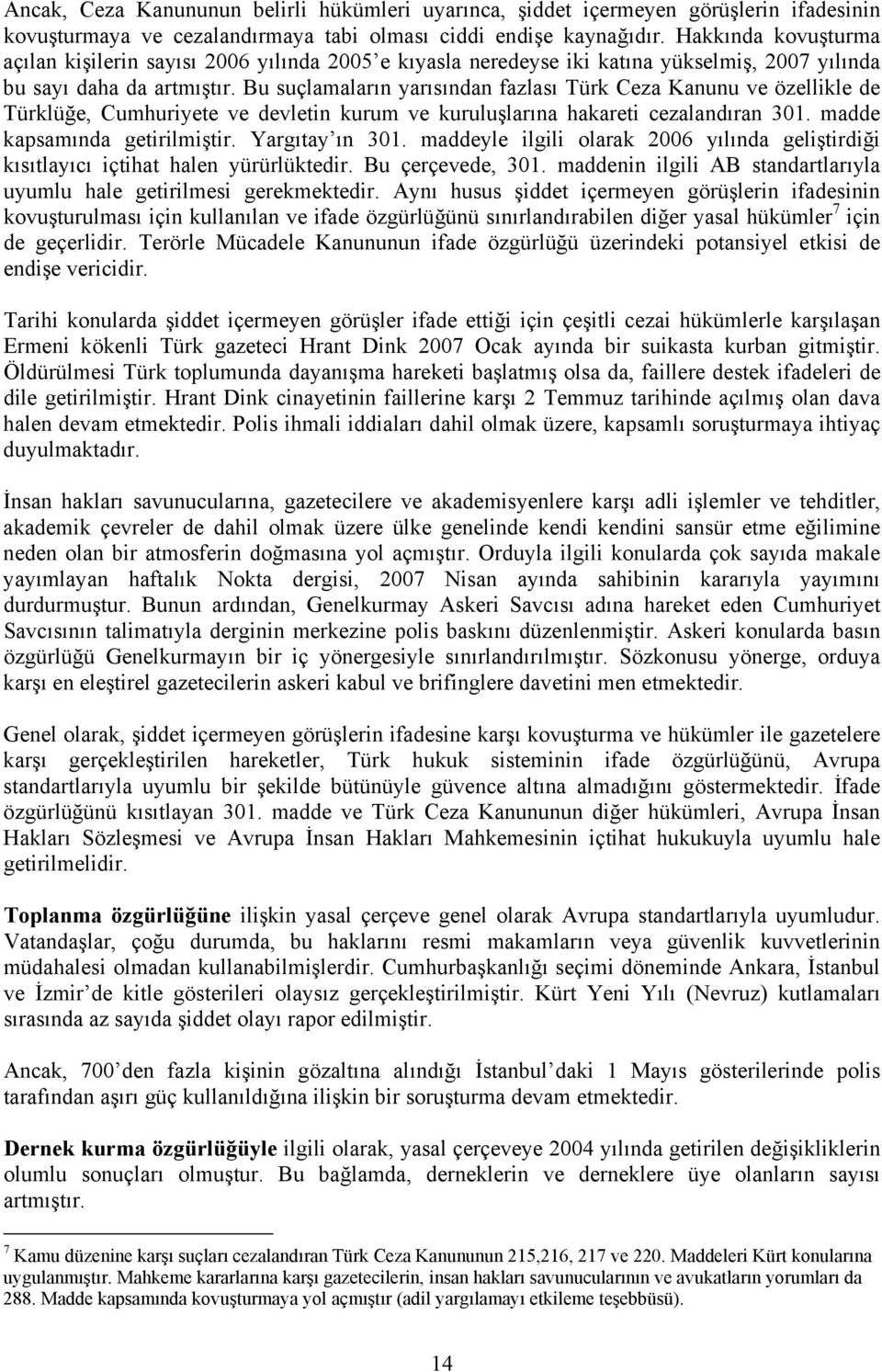 Bu suçlamaların yarısından fazlası Türk Ceza Kanunu ve özellikle de Türklüğe, Cumhuriyete ve devletin kurum ve kuruluşlarına hakareti cezalandıran 301. madde kapsamında getirilmiştir. Yargıtay ın 301.