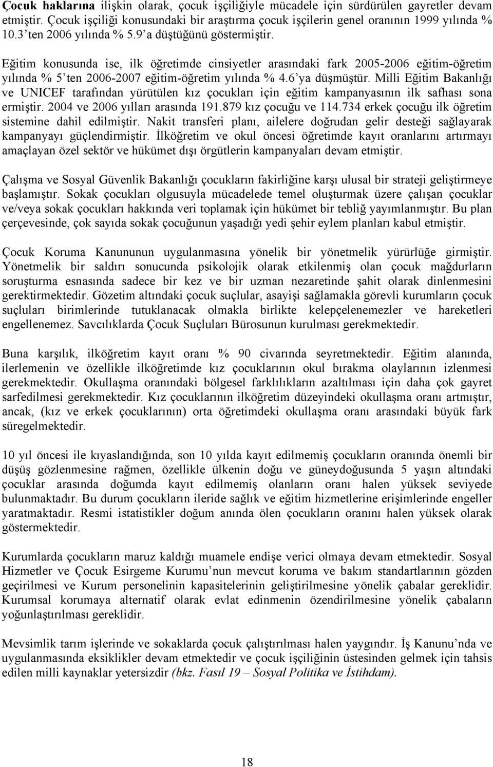 6 ya düşmüştür. Milli Eğitim Bakanlığı ve UNICEF tarafından yürütülen kız çocukları için eğitim kampanyasının ilk safhası sona ermiştir. 2004 ve 2006 yılları arasında 191.879 kız çocuğu ve 114.