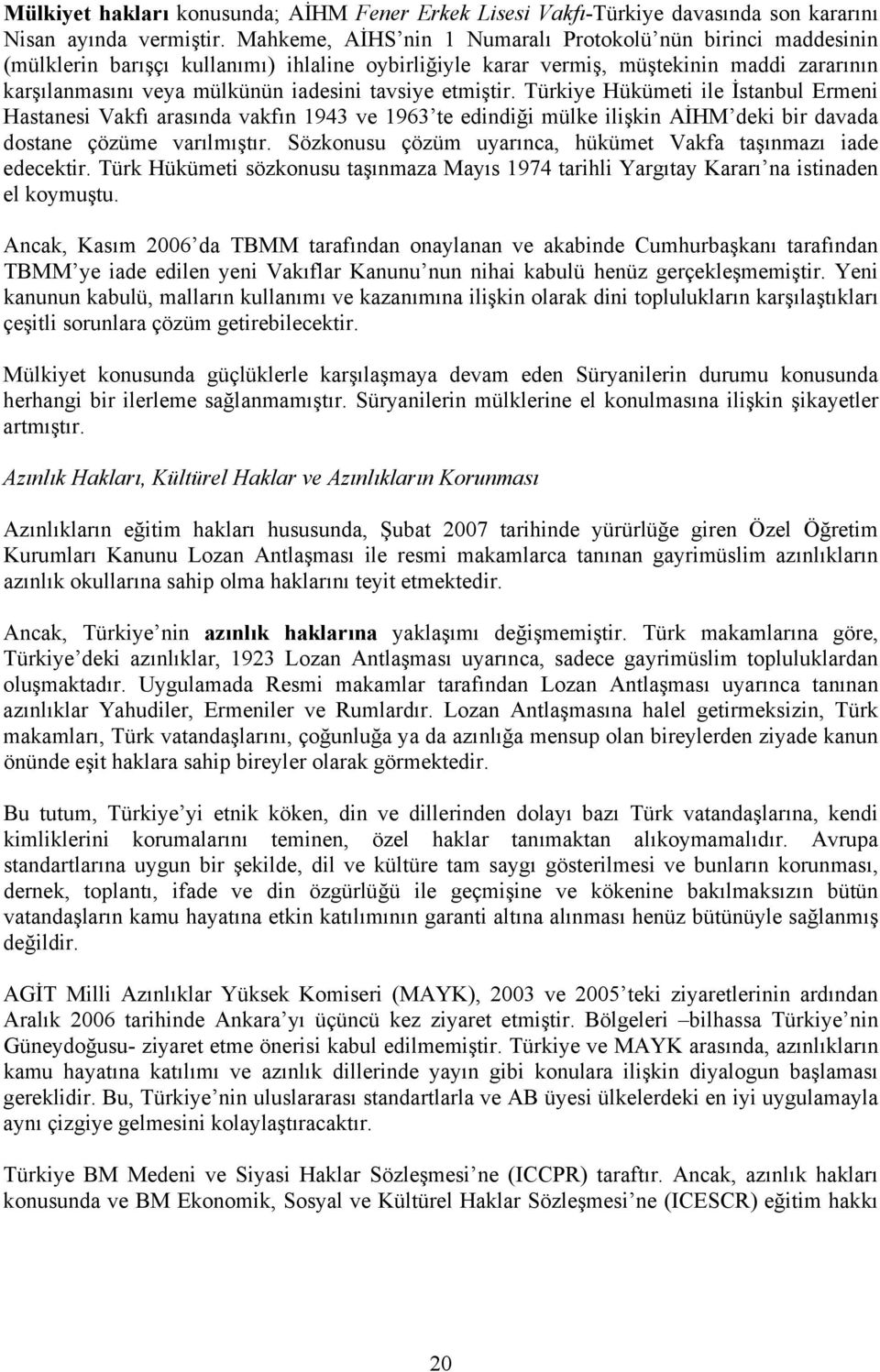 tavsiye etmiştir. Türkiye Hükümeti ile İstanbul Ermeni Hastanesi Vakfı arasında vakfın 1943 ve 1963 te edindiği mülke ilişkin AİHM deki bir davada dostane çözüme varılmıştır.