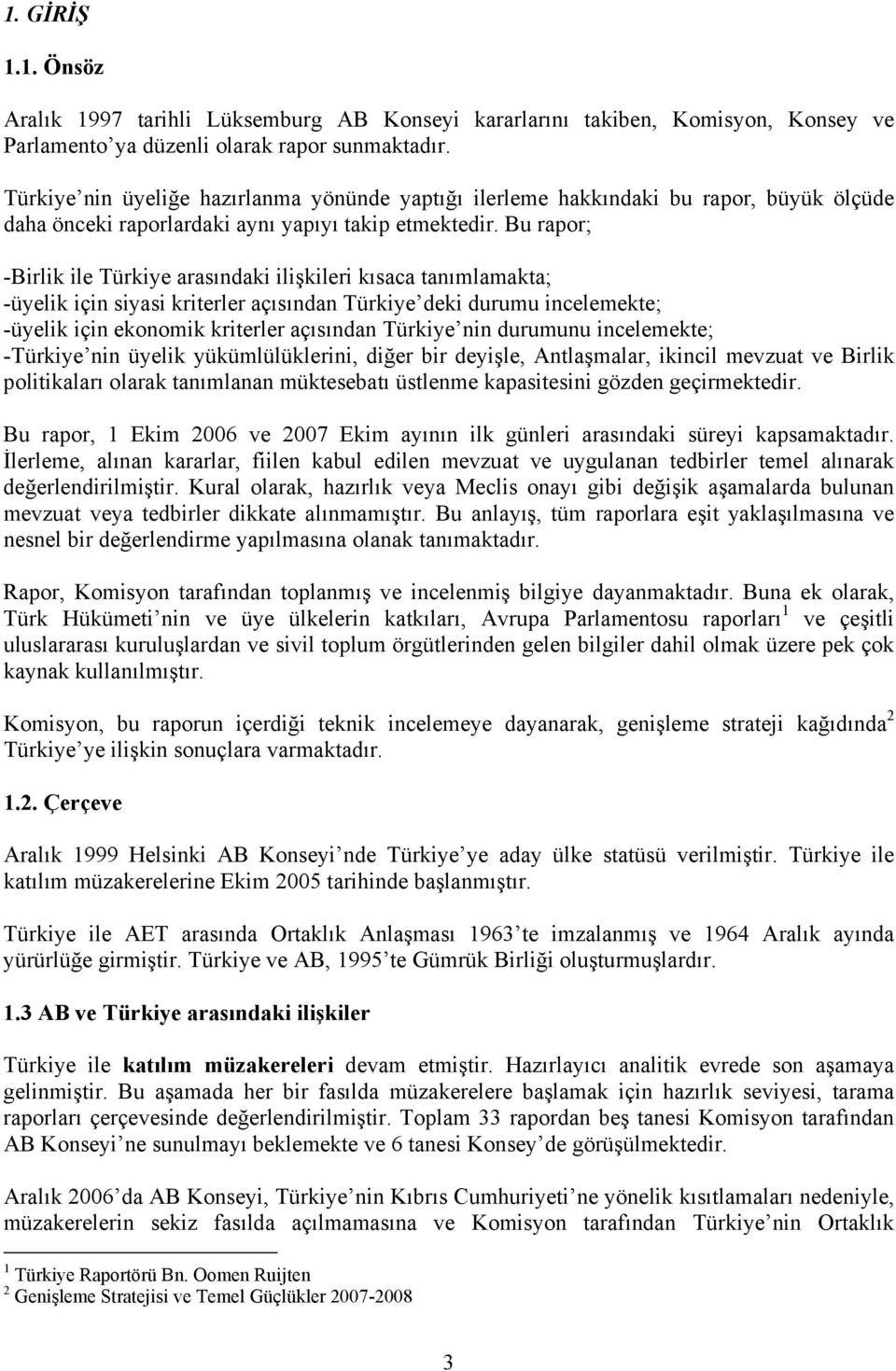 Bu rapor; -Birlik ile Türkiye arasındaki ilişkileri kısaca tanımlamakta; -üyelik için siyasi kriterler açısından Türkiye deki durumu incelemekte; -üyelik için ekonomik kriterler açısından Türkiye nin