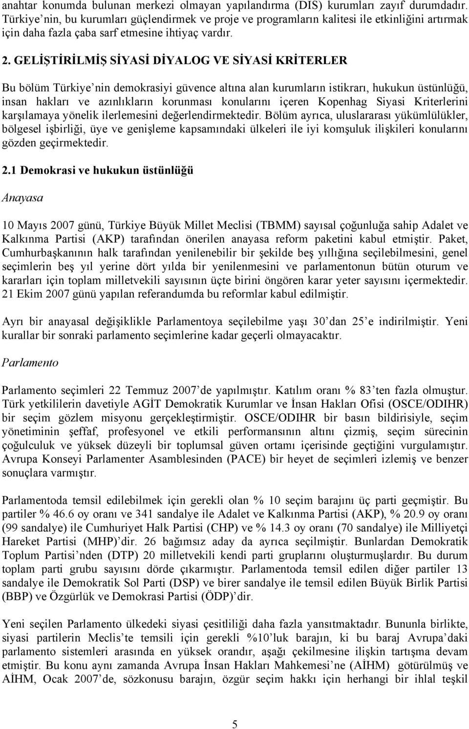 GELİŞTİRİLMİŞ SİYASİ DİYALOG VE SİYASİ KRİTERLER Bu bölüm Türkiye nin demokrasiyi güvence altına alan kurumların istikrarı, hukukun üstünlüğü, insan hakları ve azınlıkların korunması konularını