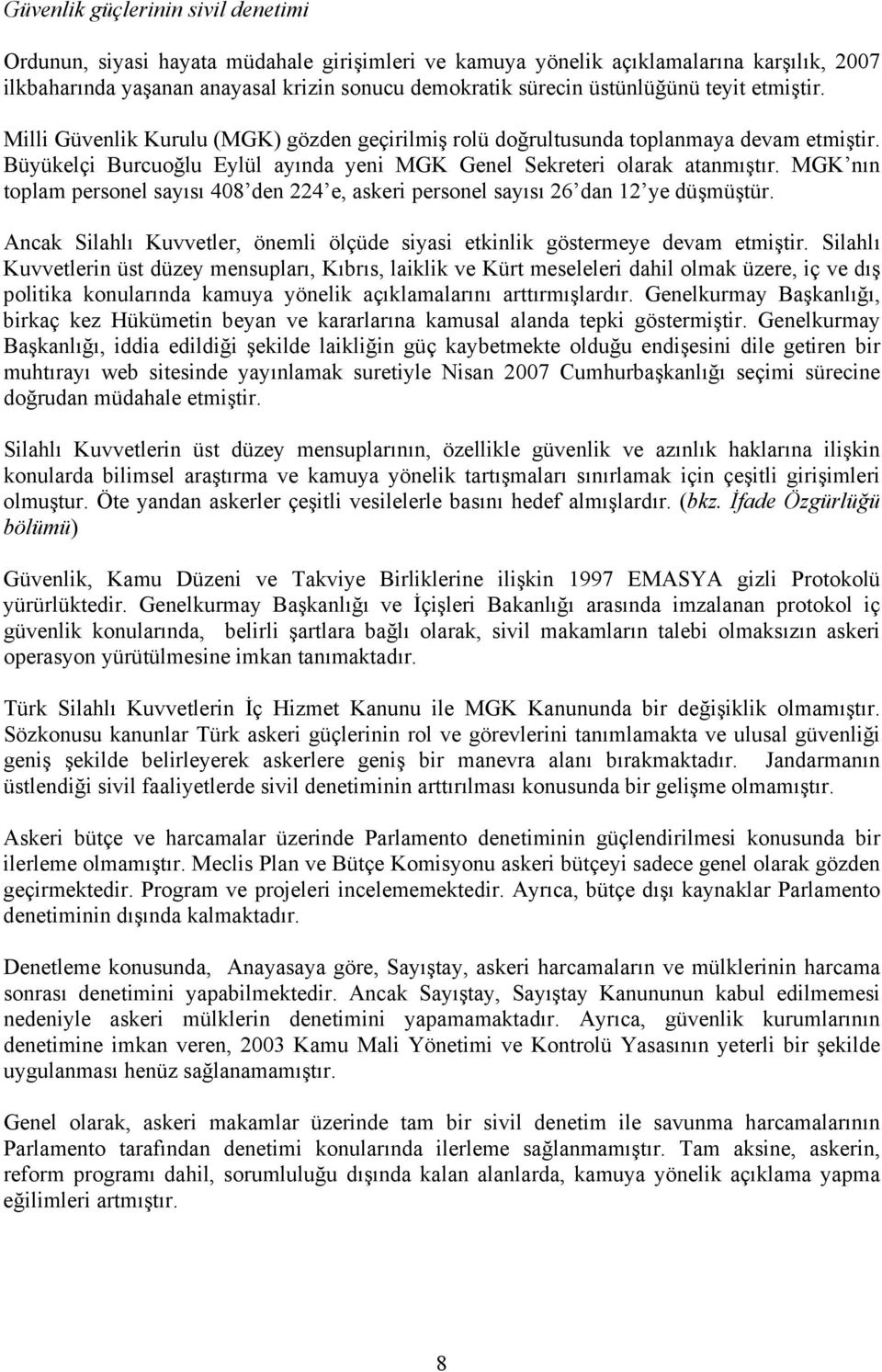 MGK nın toplam personel sayısı 408 den 224 e, askeri personel sayısı 26 dan 12 ye düşmüştür. Ancak Silahlı Kuvvetler, önemli ölçüde siyasi etkinlik göstermeye devam etmiştir.