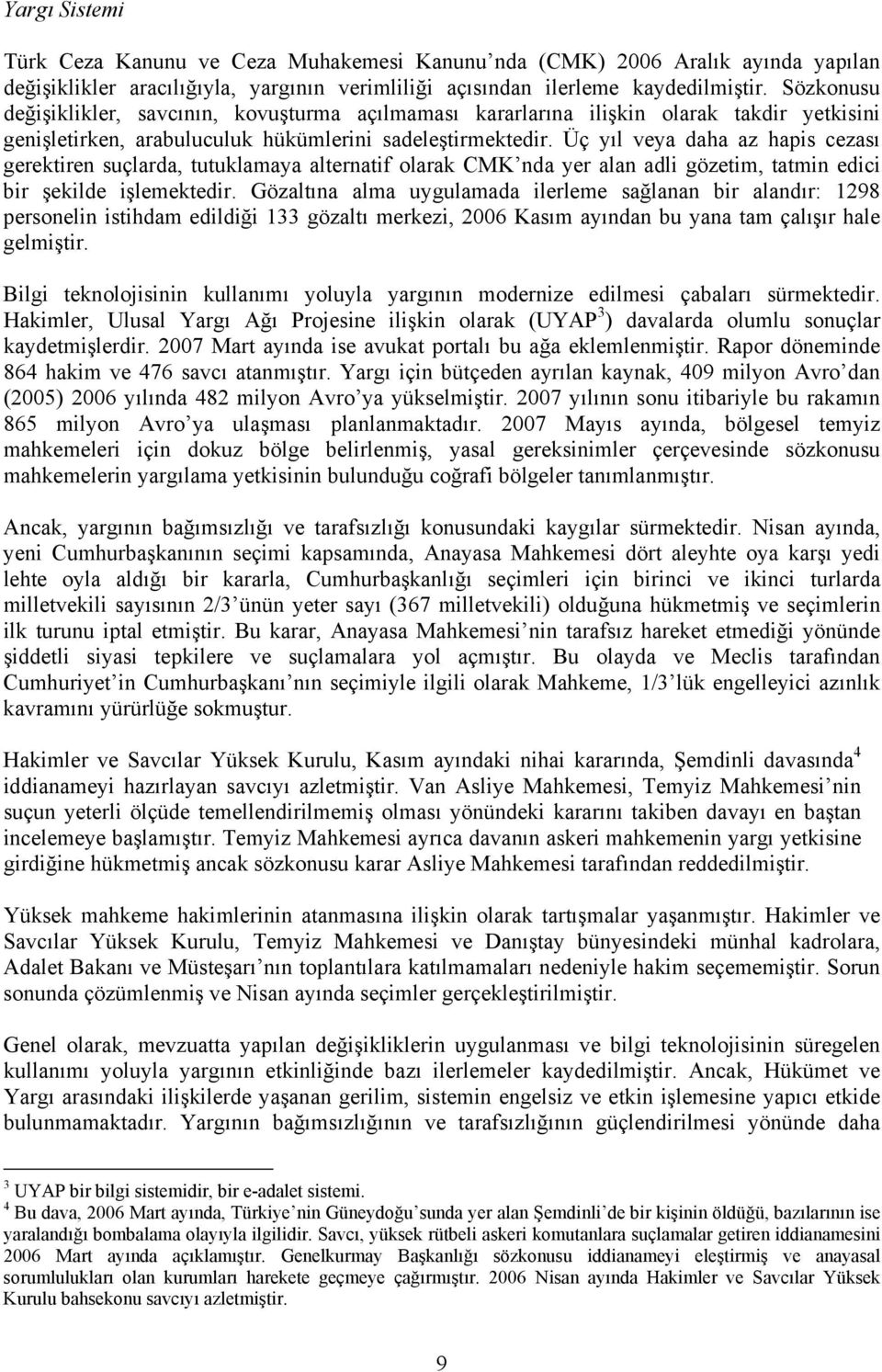 Üç yıl veya daha az hapis cezası gerektiren suçlarda, tutuklamaya alternatif olarak CMK nda yer alan adli gözetim, tatmin edici bir şekilde işlemektedir.