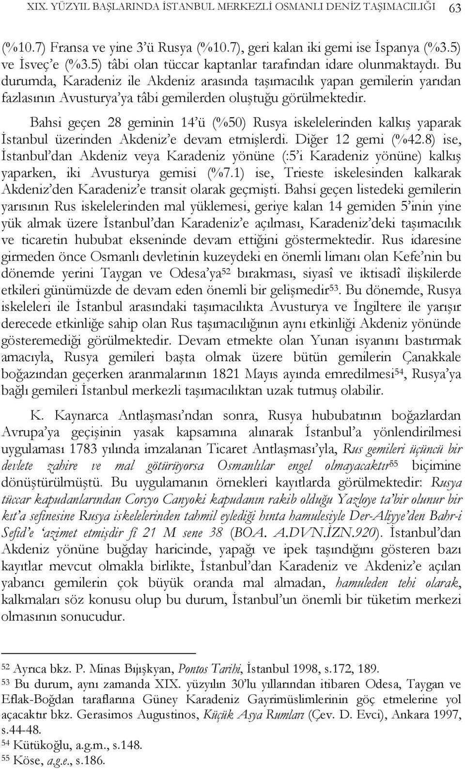 Bu durumda, Karadeniz ile Akdeniz arasında taşımacılık yapan gemilerin yarıdan fazlasının Avusturya ya tâbi gemilerden oluştuğu görülmektedir.