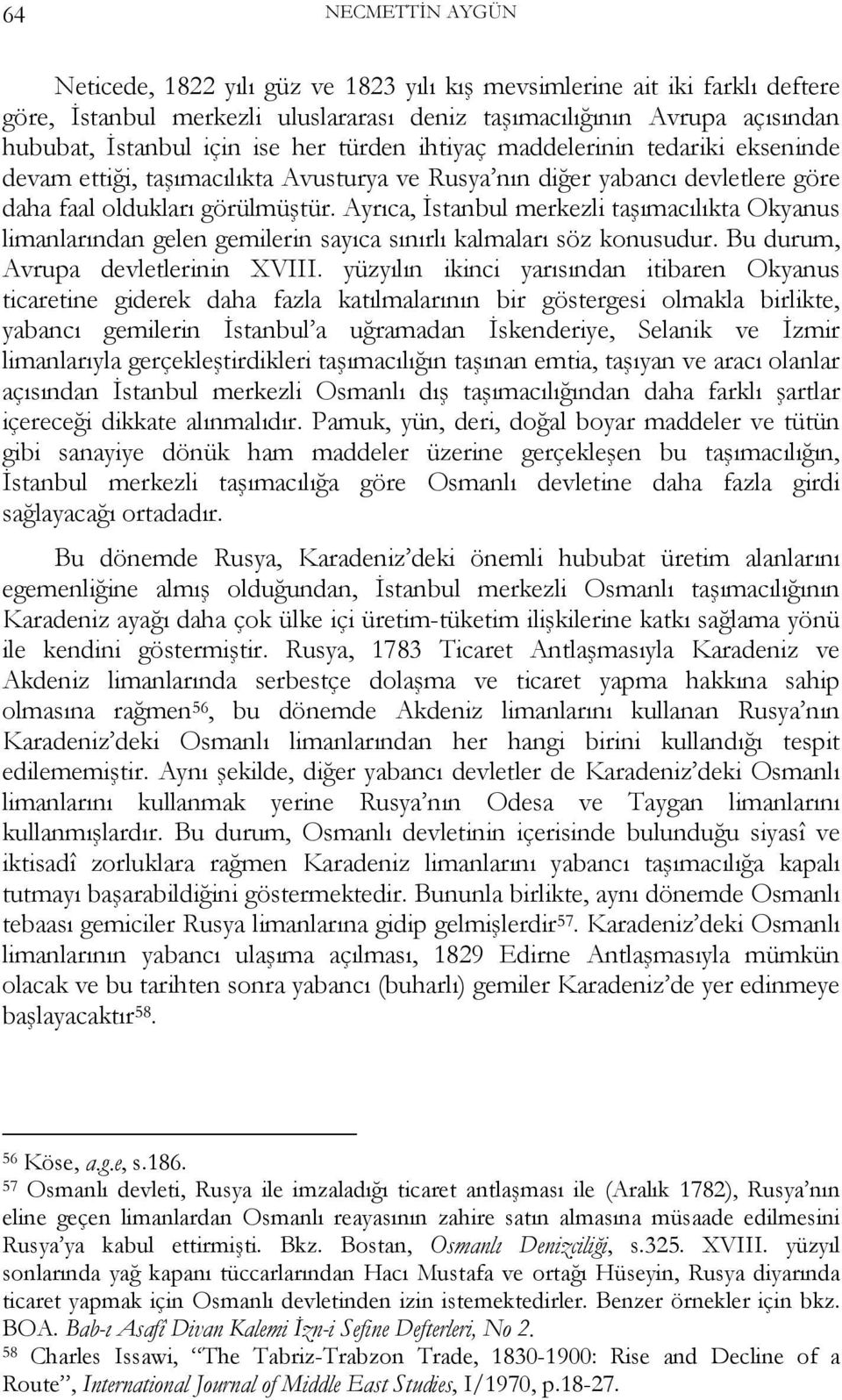 Ayrıca, İstanbul merkezli taşımacılıkta Okyanus limanlarından gelen gemilerin sayıca sınırlı kalmaları söz konusudur. Bu durum, Avrupa devletlerinin XVIII.