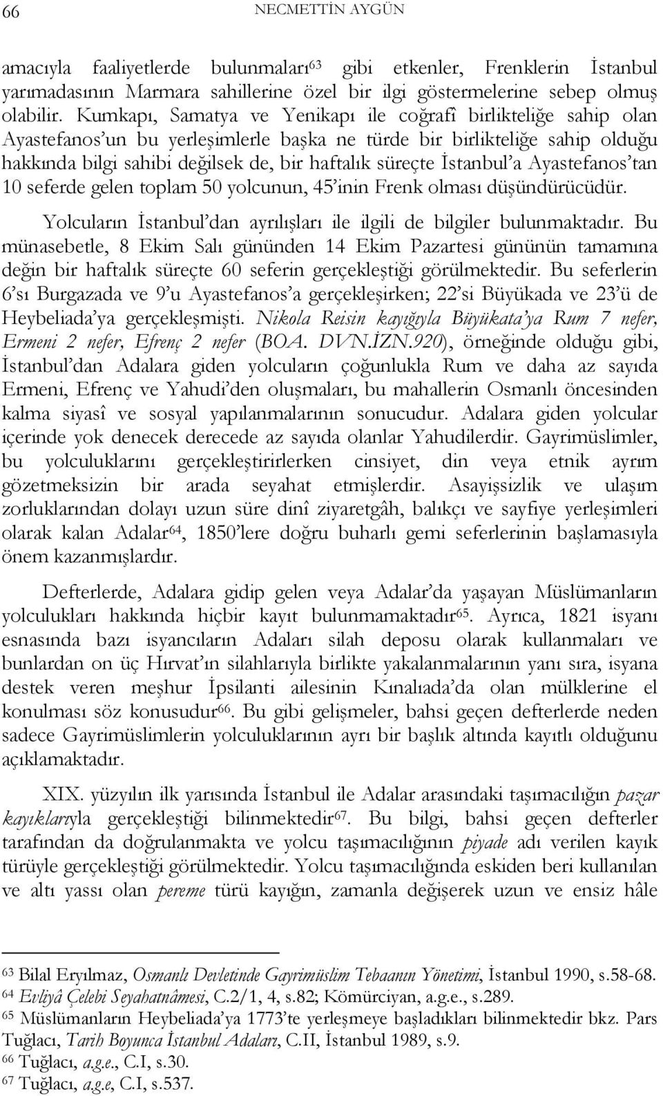 İstanbul a Ayastefanos tan 10 seferde gelen toplam 50 yolcunun, 45 inin Frenk olması düşündürücüdür. Yolcuların İstanbul dan ayrılışları ile ilgili de bilgiler bulunmaktadır.