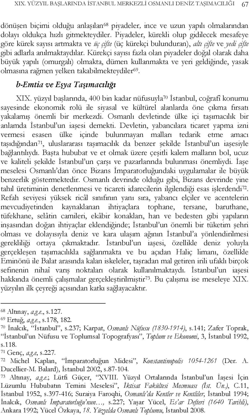 Kürekçi sayısı fazla olan piyadeler doğal olarak daha büyük yapılı (omurgalı) olmakta, dümen kullanmakta ve yeri geldiğinde, yasak olmasına rağmen yelken takabilmekteydiler 69.