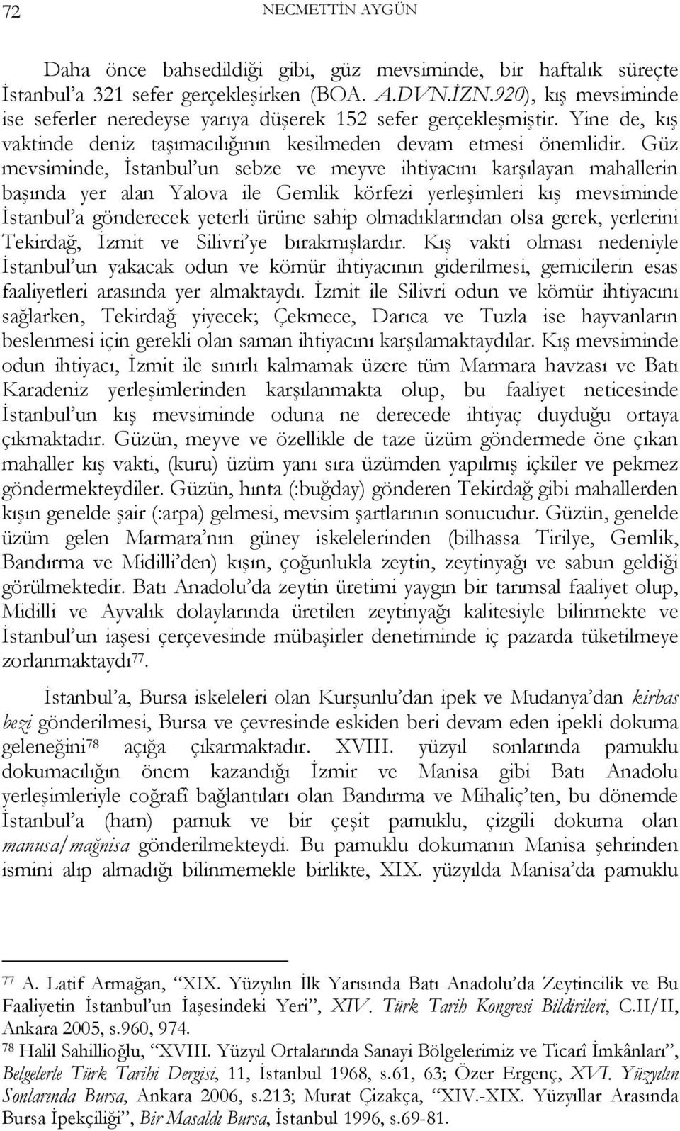 Güz mevsiminde, İstanbul un sebze ve meyve ihtiyacını karşılayan mahallerin başında yer alan Yalova ile Gemlik körfezi yerleşimleri kış mevsiminde İstanbul a gönderecek yeterli ürüne sahip