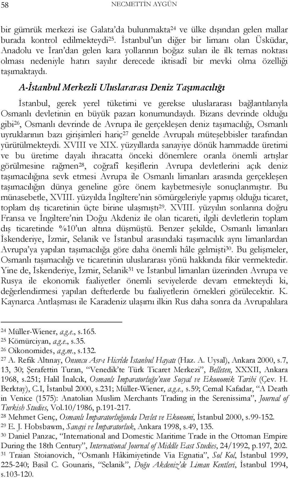 taşımaktaydı. A-İstanbul Merkezli Uluslararası Deniz Taşımacılığı İstanbul, gerek yerel tüketimi ve gerekse uluslararası bağlantılarıyla Osmanlı devletinin en büyük pazarı konumundaydı.