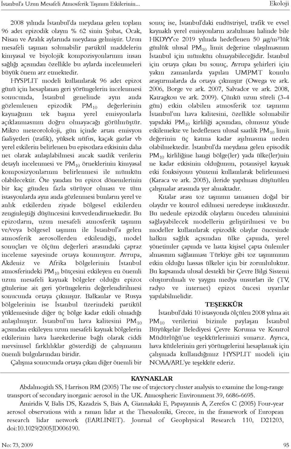 Uzun mesafeli taþýnan solunabilir partikül maddelerin kimyasal ve biyolojik kompozisyonlarýnýn insan saðlýðý açýsýndan özellikle bu aylarda incelenmeleri büyük önem arz etmektedir.