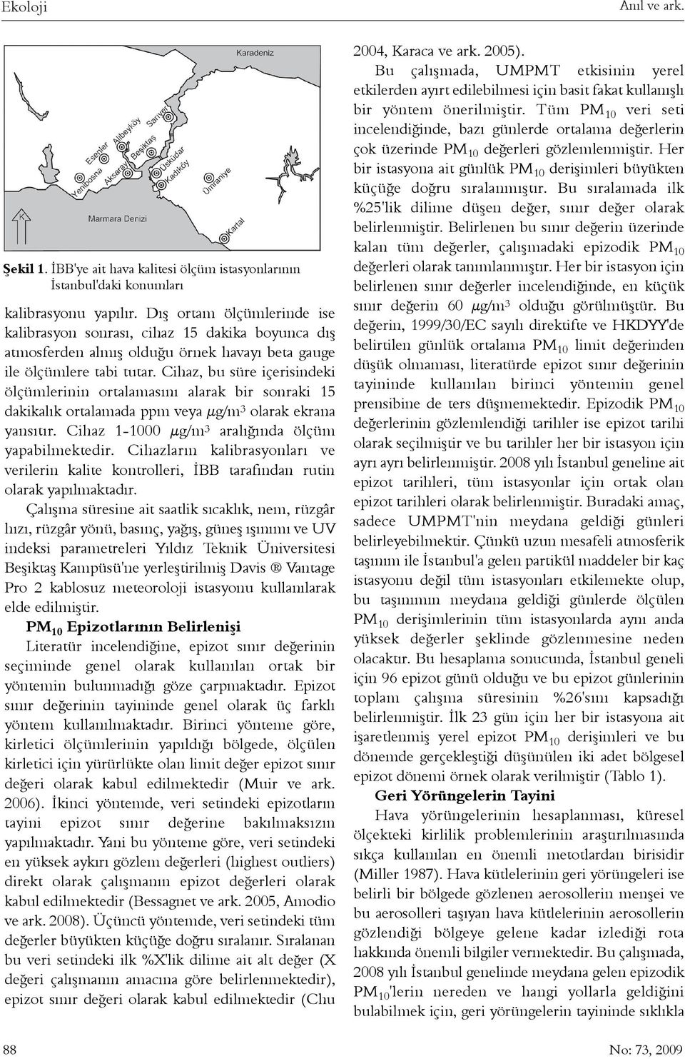 Cihaz, bu süre içerisindeki ölçümlerinin ortalamasýný alarak bir sonraki 15 dakikalýk ortalamada ppm veya μg/m 3 olarak ekrana yansýtýr. Cihaz 1-1000 μg/m 3 aralýðýnda ölçüm yapabilmektedir.