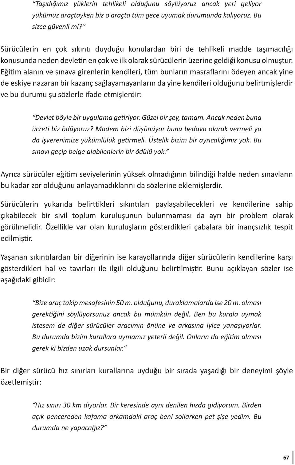 Eğitim alanın ve sınava girenlerin kendileri, tüm bunların masraflarını ödeyen ancak yine de eskiye nazaran bir kazanç sağlayamayanların da yine kendileri olduğunu belirtmişlerdir ve bu durumu şu