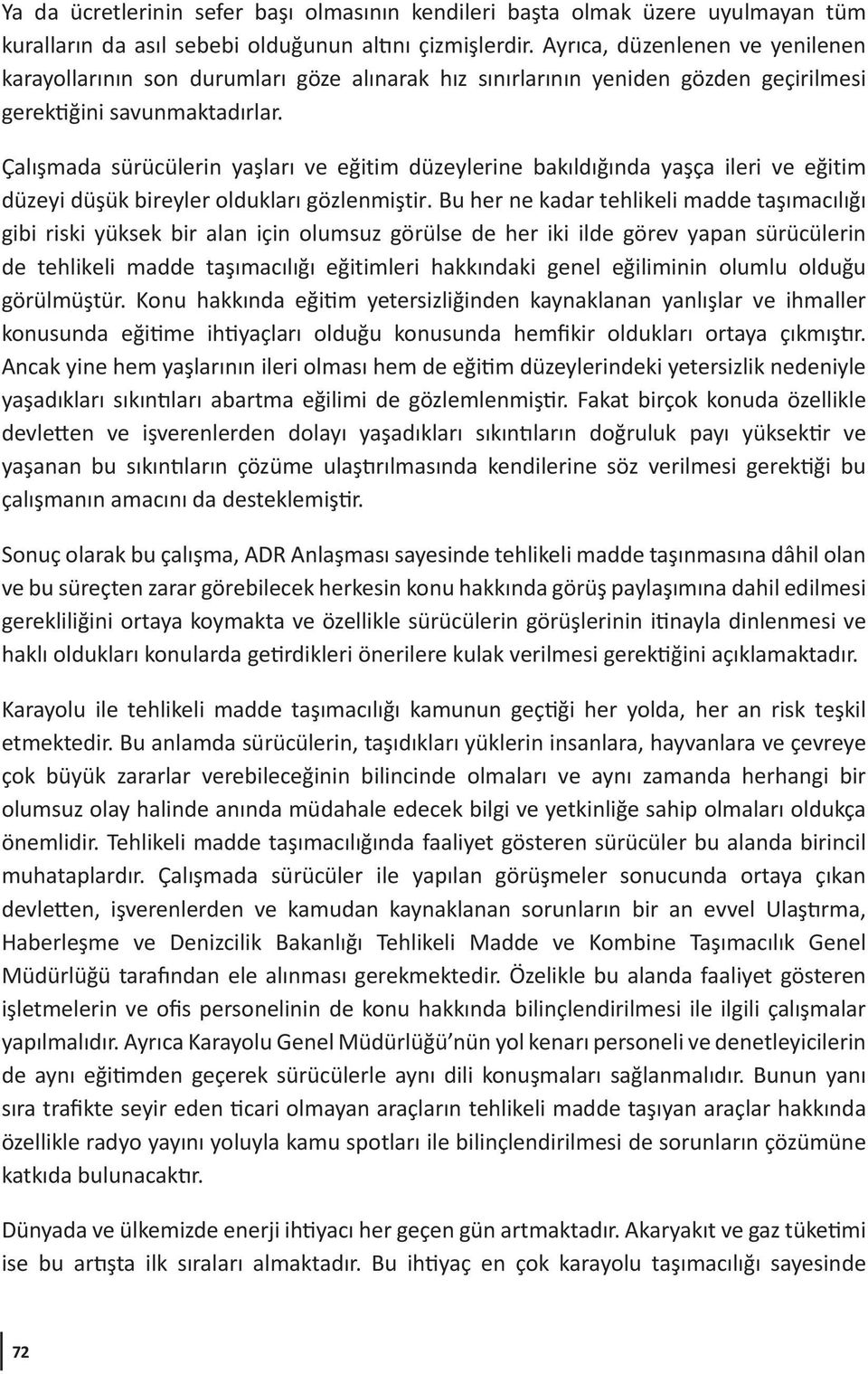 Çalışmada sürücülerin yaşları ve eğitim düzeylerine bakıldığında yaşça ileri ve eğitim düzeyi düşük bireyler oldukları gözlenmiştir.