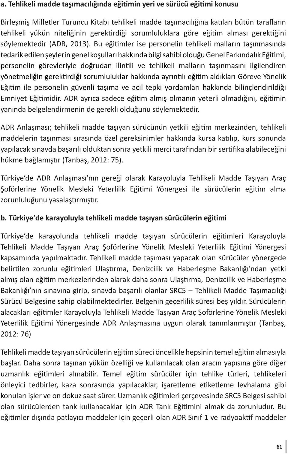 Bu eğitimler ise personelin tehlikeli malların taşınmasında tedarik edilen şeylerin genel koşulları hakkında bilgi sahibi olduğu Genel Farkındalık Eğitimi, personelin görevleriyle doğrudan ilintili