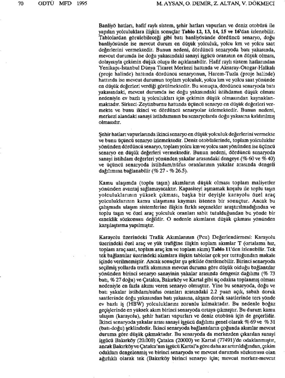 Tablolardan görülebileceği gibi batı banliyösünde dördüncü senaryo, doğu banliyösünde ise mevcut durum en düşük yolculuk, yolcu km ve yolcu saat değerlerini vermektedir.