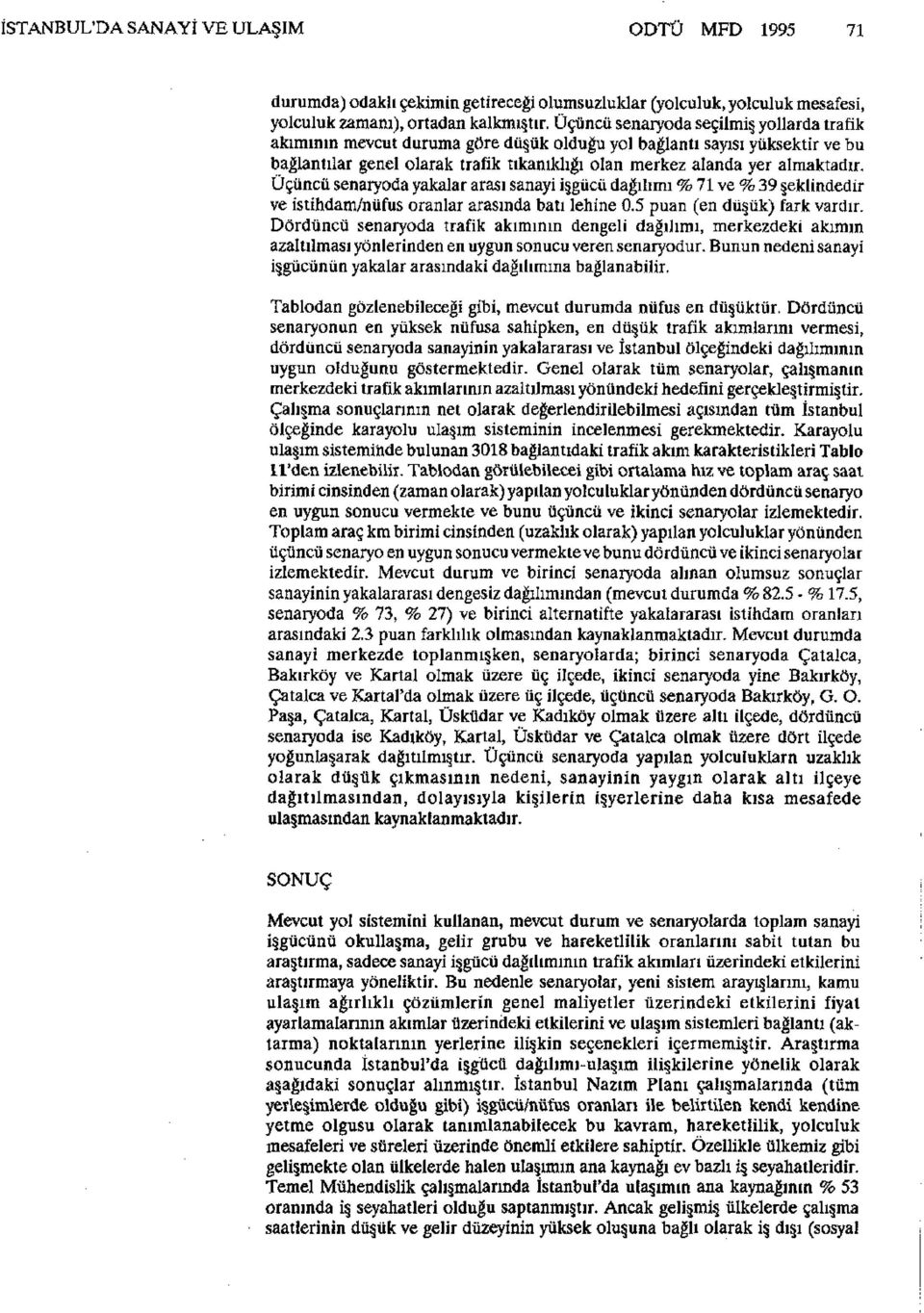 Üçüncü senaryoda yakalar arası sanayi işgücü dağılımı % 71 ve % 39 şeklindedir ve istihdam/nüfus oranlar arasında batı lehine 0.5 puan (en düşük) fark vardır.