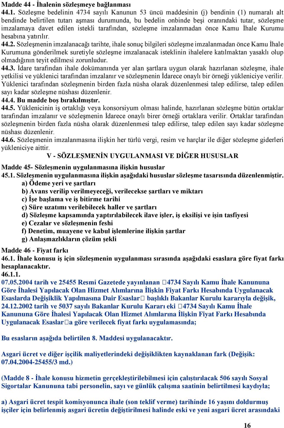 davet edilen istekli tarafından, sözleşme imzalanmadan önce Kamu İhale Kurumu hesabına yatırılır. 44.2.