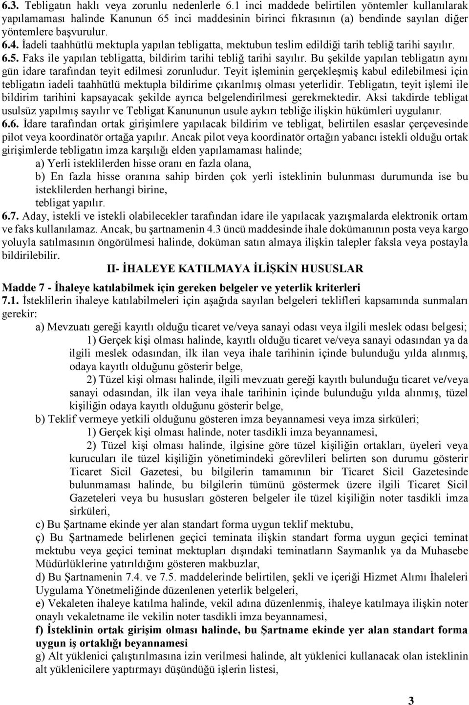 İadeli taahhütlü mektupla yapılan tebligatta, mektubun teslim edildiği tarih tebliğ tarihi sayılır. 6.5. Faks ile yapılan tebligatta, bildirim tarihi tebliğ tarihi sayılır.