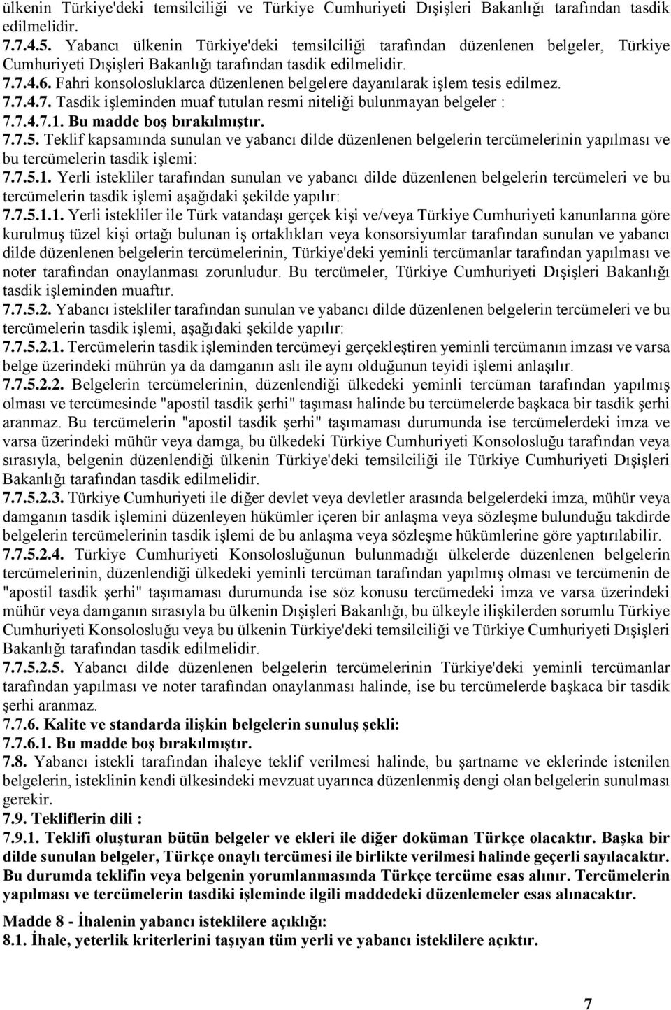 Fahri konsolosluklarca düzenlenen belgelere dayanılarak işlem tesis edilmez. 7.7.4.7. Tasdik işleminden muaf tutulan resmi niteliği bulunmayan belgeler : 7.7.4.7.1. Bu madde boş bırakılmıştır. 7.7.5.