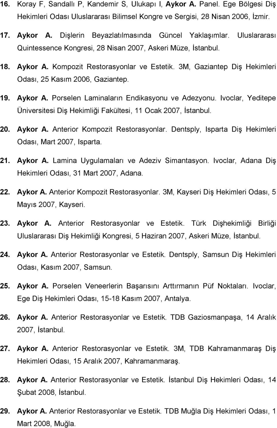 Ivoclar, Yeditepe Üniversitesi Diş Hekimliği Fakültesi, 11 Ocak 2007, 20. Aykor A. Anterior Kompozit Restorasyonlar. Dentsply, Isparta Diş Hekimleri Odası, Mart 2007, Isparta. 21. Aykor A. Lamina Uygulamaları ve Adeziv Simantasyon.