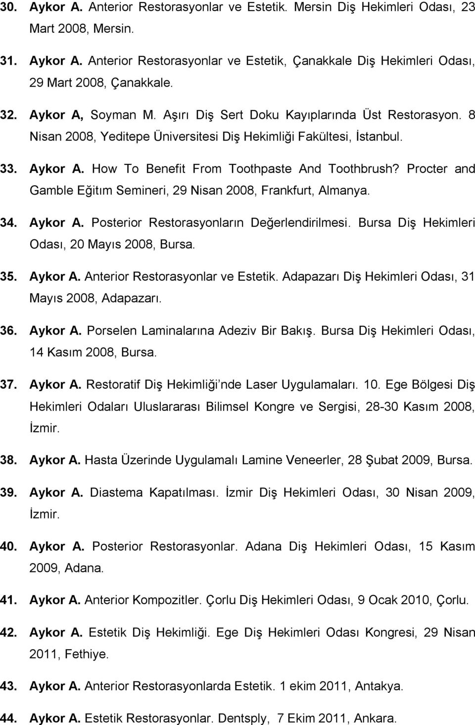 Procter and Gamble Eğitım Semineri, 29 Nisan 2008, Frankfurt, Almanya. 34. Aykor A. Posterior Restorasyonların Değerlendirilmesi. Bursa Diş Hekimleri Odası, 20 Mayıs 2008, Bursa. 35. Aykor A. Anterior Restorasyonlar ve Estetik.