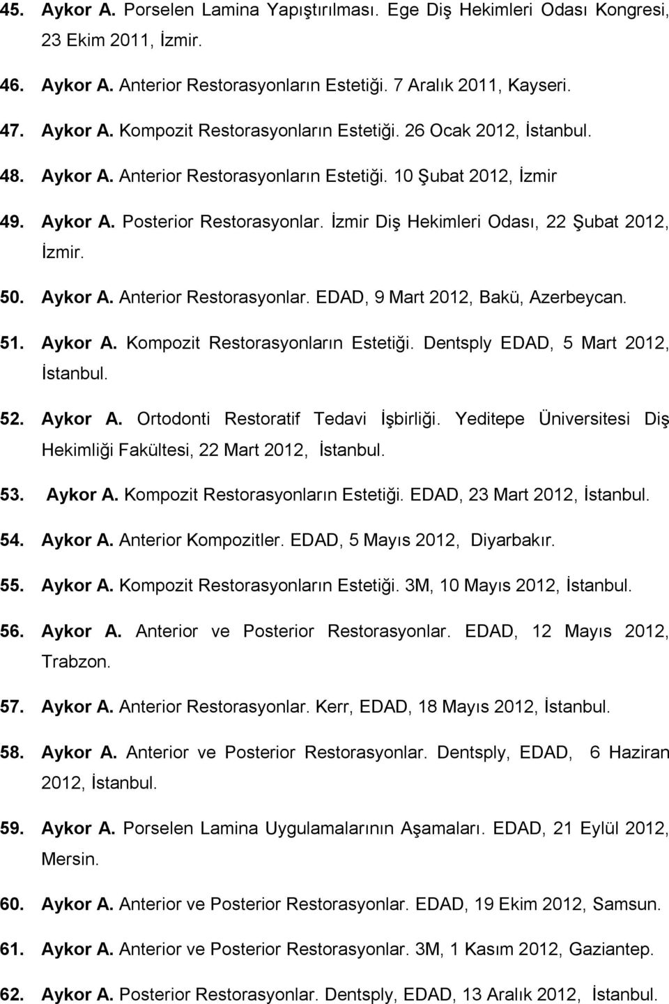 51. Aykor A. Kompozit Restorasyonların Estetiği. Dentsply EDAD, 5 Mart 2012, 52. Aykor A. Ortodonti Restoratif Tedavi İşbirliği. Yeditepe Üniversitesi Diş Hekimliği Fakültesi, 22 Mart 2012, 53.