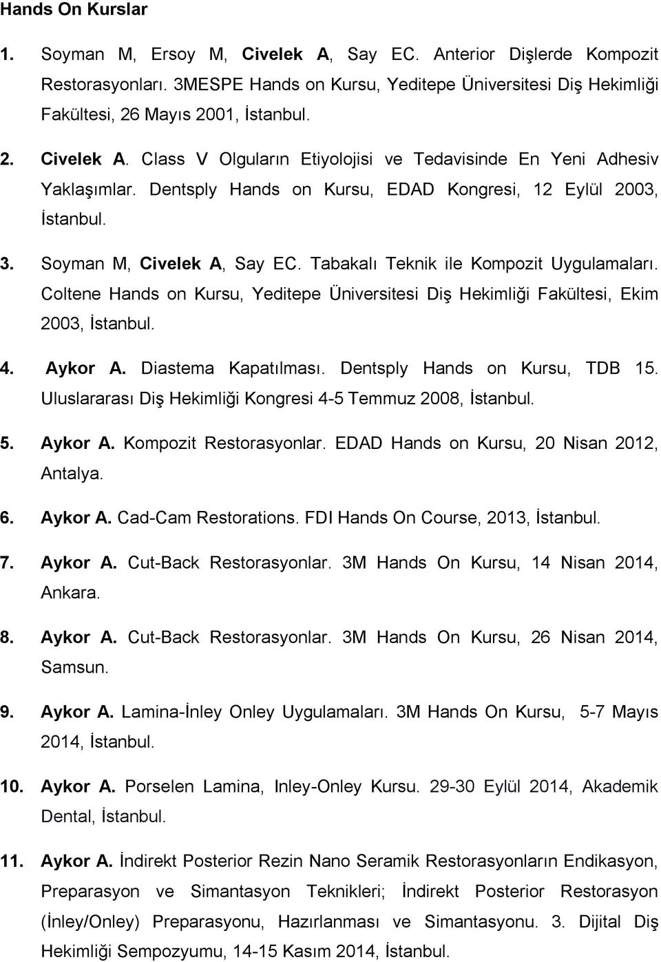 Coltene Hands on Kursu, Yeditepe Üniversitesi Diş Hekimliği Fakültesi, Ekim 2003, 4. Aykor A. Diastema Kapatılması. Dentsply Hands on Kursu, TDB 15.