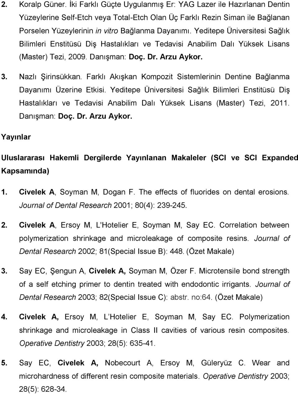 Yeditepe Üniversitesi Sağlık Bilimleri Enstitüsü Diş Hastalıkları ve Tedavisi Anabilim Dalı Yüksek Lisans (Master) Tezi, 2009. Danışman: Doç. Dr. Arzu Aykor. 3. Nazlı Şirinsükkan.