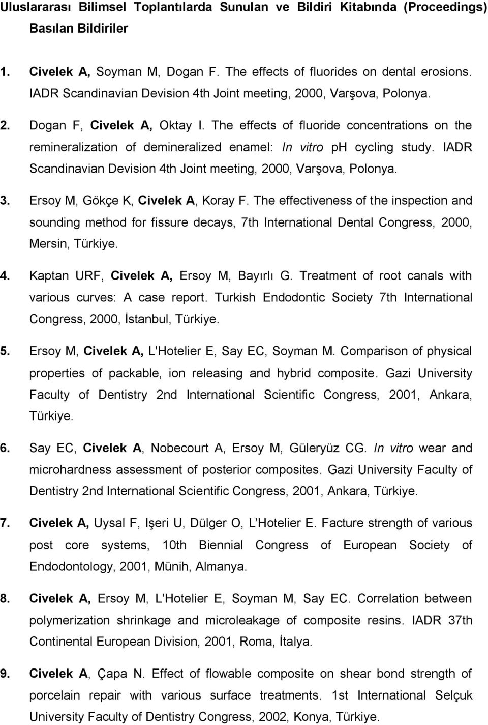 The effects of fluoride concentrations on the remineralization of demineralized enamel: In vitro ph cycling study. IADR Scandinavian Devision 4th Joint meeting, 2000, Varşova, Polonya. 3.