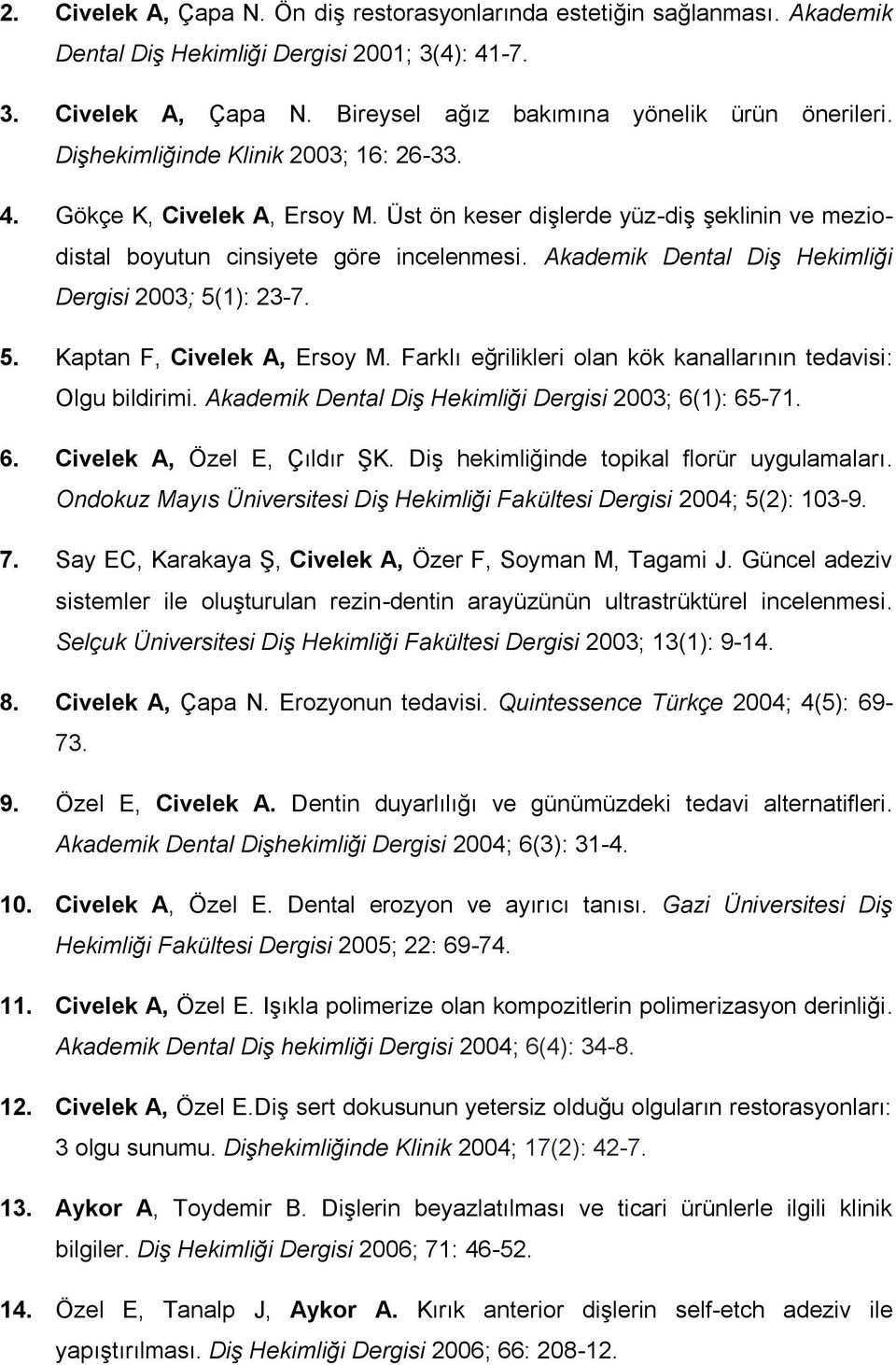 Akademik Dental Diş Hekimliği Dergisi 2003; 5(1): 23-7. 5. Kaptan F, Civelek A, Ersoy M. Farklı eğrilikleri olan kök kanallarının tedavisi: Olgu bildirimi.